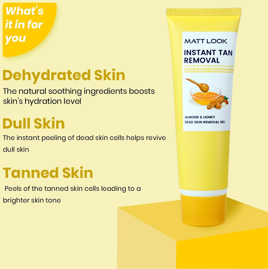 Matt look Instant Tan Removal With Almond & Honey Dead Skin Removal Gel